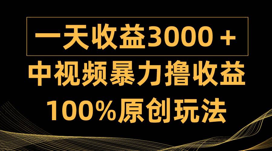 中视频暴力撸收益,日入3000+,100%原创玩法,小白轻松上手多种变现方式-亿起创业网-副业兼职月入过万-自媒体、引流推广、网赚项目、短视频、技术教程等创业项目资源