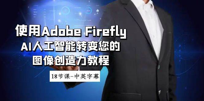 使用Adobe Firefly AI人工智能转变您的图像创造力教程-18节课-中英字幕-亿起创业网-副业兼职月入过万-自媒体、引流推广、网赚项目、短视频、技术教程等创业项目资源