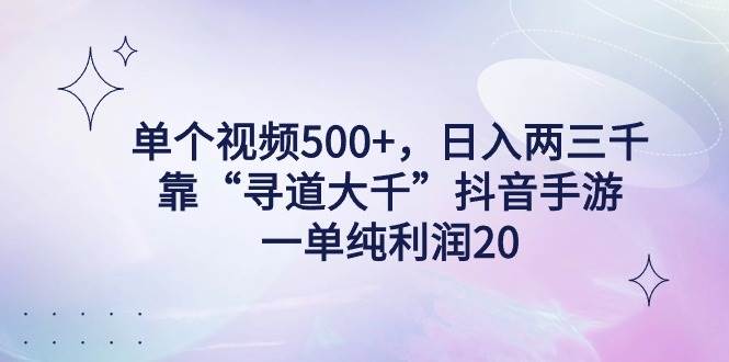 单个视频500+,日入两三千轻轻松松,靠“寻道大千”抖音手游,一单纯利...-亿起创业网-副业兼职月入过万-自媒体、引流推广、网赚项目、短视频、技术教程等创业项目资源