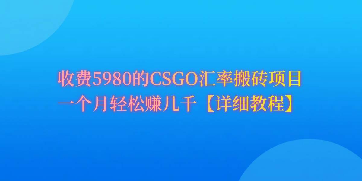 CSGO装备搬砖，月综合收益率高达60%，你也可以！-亿起创业网-副业兼职月入过万-自媒体、引流推广、网赚项目、短视频、技术教程等创业项目资源