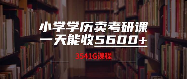 小学学历卖考研课程，一天收5600（附3580G考研合集）-亿起创业网-副业兼职月入过万-自媒体、引流推广、网赚项目、短视频、技术教程等创业项目资源