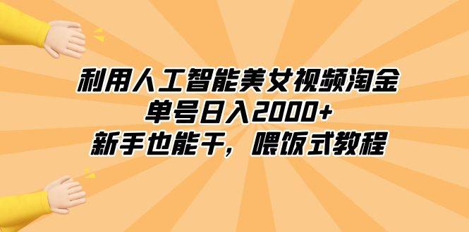利用人工智能美女视频淘金，单号日入2000+，新手也能干，喂饭式教程-亿盟网-副业月入过万