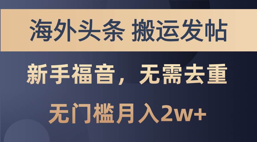 海外头条搬运发帖，新手福音，甚至无需去重，无门槛月入2w+-亿起创业网-副业兼职月入过万-自媒体、引流推广、网赚项目、短视频、技术教程等创业项目资源