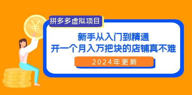 拼多多虚拟项目:入门到精通,开一个月入万把块的店铺 真不难(24年更新)-亿起创业网-副业兼职月入过万-自媒体、引流推广、网赚项目、短视频、技术教程等创业项目资源