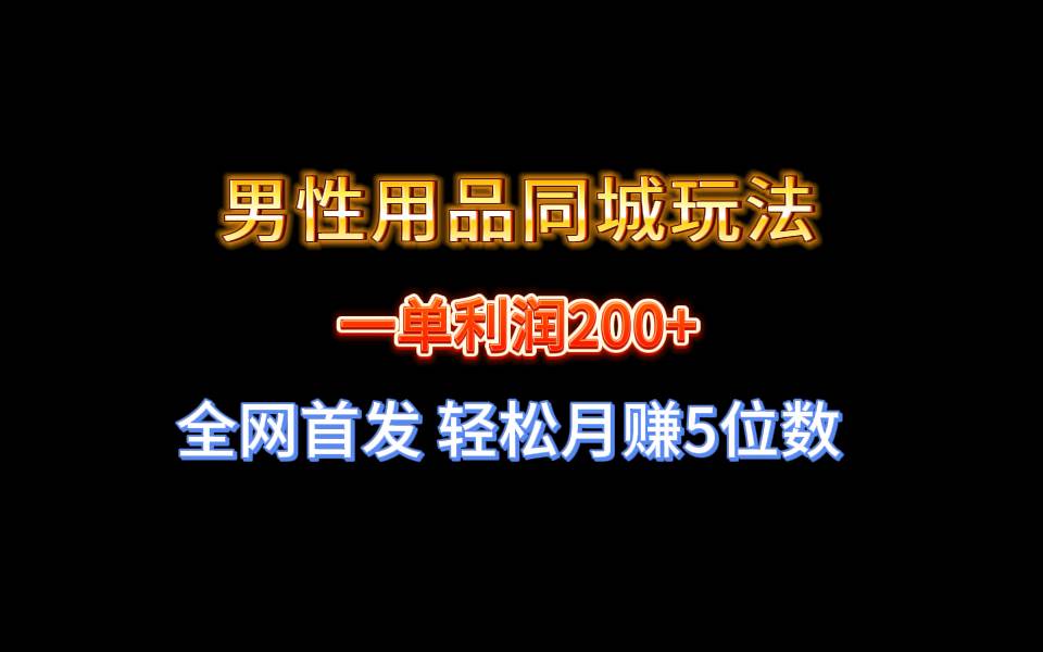 全网首发 一单利润200+ 男性用品同城玩法 轻松月赚5位数-亿盟网-副业月入过万