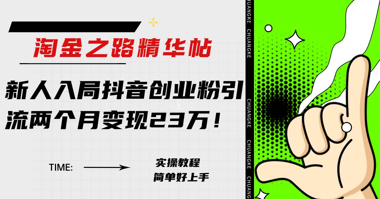 淘金之路精华帖新人入局抖音创业粉引流两个月变现23万！-亿起创业网-副业兼职月入过万-自媒体、引流推广、网赚项目、短视频、技术教程等创业项目资源