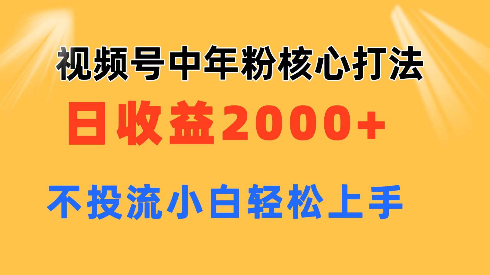 视频号中年粉核心玩法 日收益2000+ 不投流小白轻松上手-亿起创业网-副业兼职月入过万-自媒体、引流推广、网赚项目、短视频、技术教程等创业项目资源