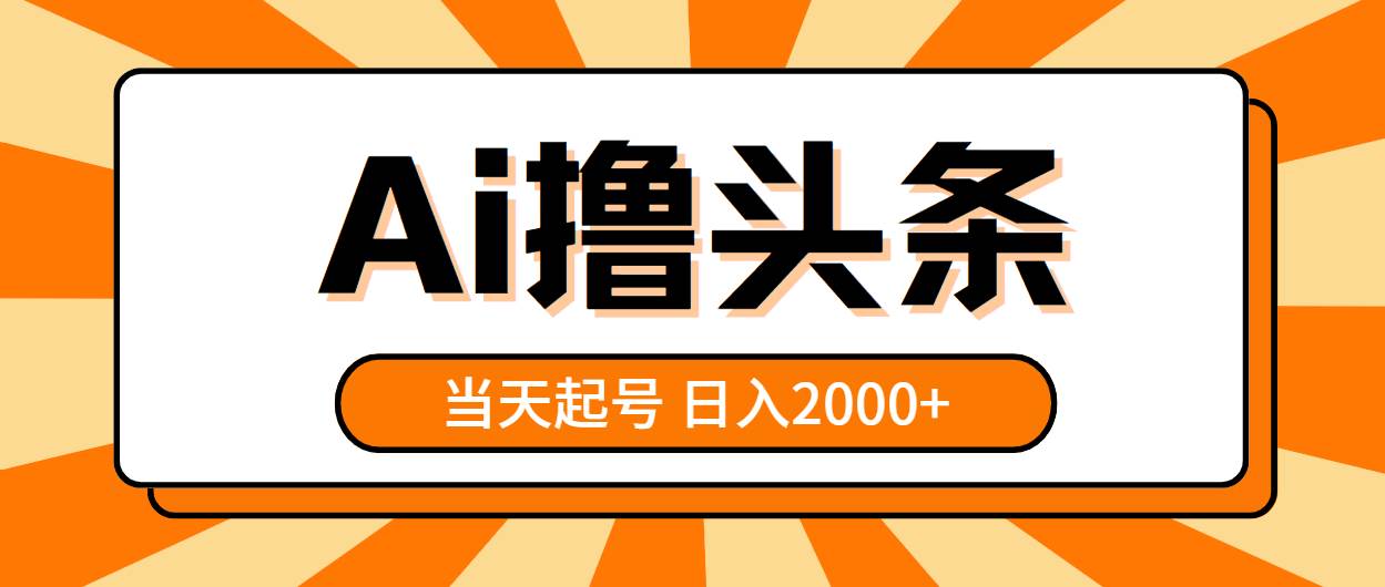 AI撸头条,当天起号,第二天见收益,日入2000+-亿起创业网-副业兼职月入过万