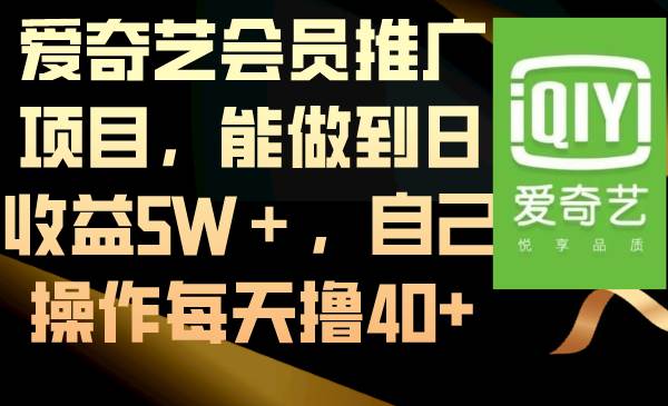 爱奇艺会员推广项目，能做到日收益5W＋，自己操作每天撸40+-亿盟网-副业月入过万