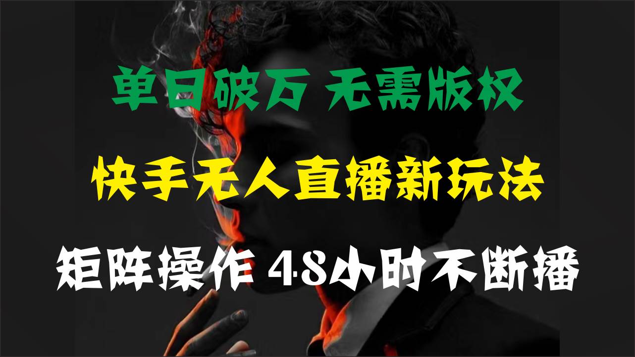 单日破万，快手无人直播新玩法，无需版权，支持矩阵操作，48小时不断播-亿起创业网-副业兼职月入过万