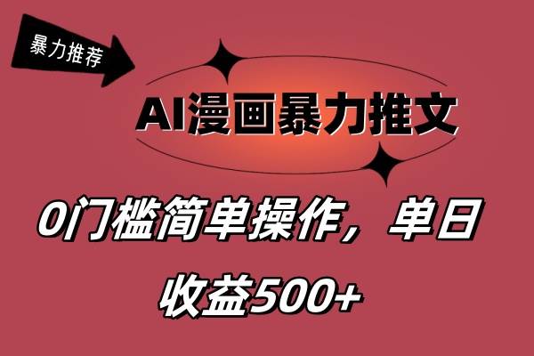 AI漫画暴力推文，播放轻松20W+，0门槛矩阵操作，单日变现500+-亿起创业网-副业兼职月入过万-自媒体、引流推广、网赚项目、短视频、技术教程等创业项目资源