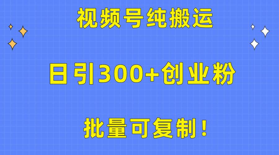 批量可复制!视频号纯搬运日引300+创业粉教程!-亿起创业网-副业兼职月入过万-自媒体、引流推广、网赚项目、短视频、技术教程等创业项目资源