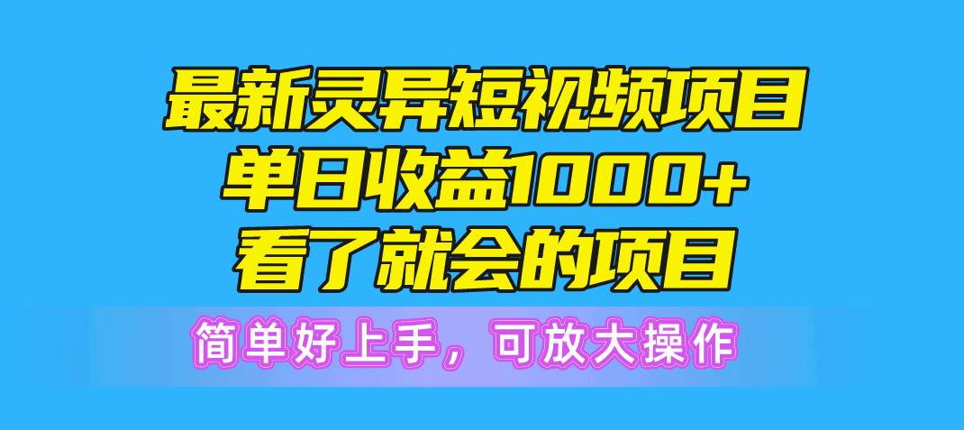 最新灵异短视频项目，单日收益1000+看了就会的项目，简单好上手可放大操作-亿起创业网-副业兼职月入过万