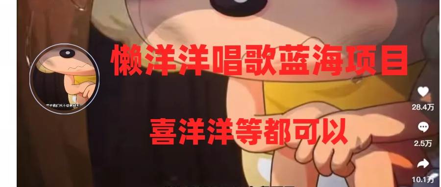 懒洋洋唱歌蓝海项目,单条作品上10+点赞,变现稳定/快(教程+工具)-亿起创业网-副业兼职月入过万-自媒体、引流推广、网赚项目、短视频、技术教程等创业项目资源