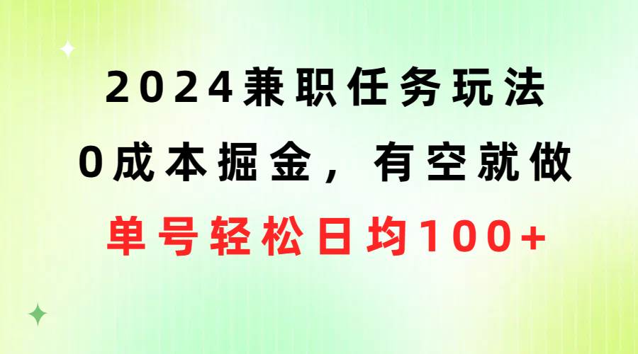2024兼职任务玩法 0成本掘金,有空就做 单号轻松日均100+-亿盟网-副业月入过万