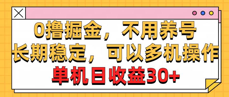 0撸掘金，不用养号，长期稳定，可以多机操作，单机日收益30+-亿盟网-副业月入过万