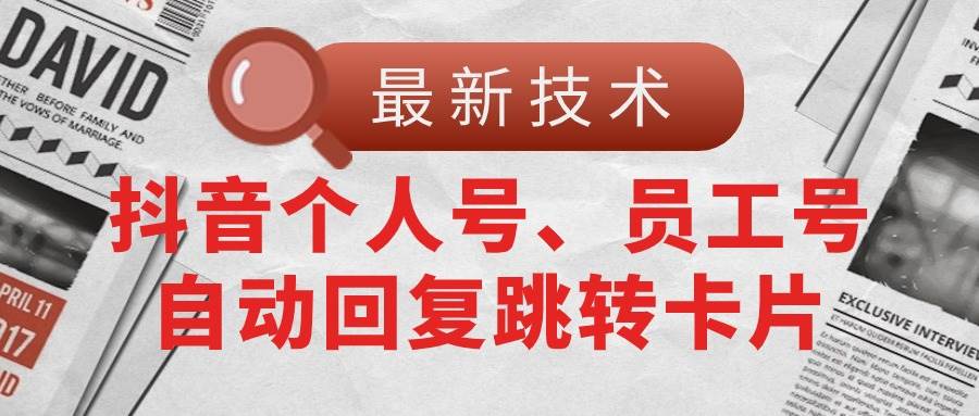 【最新技术】抖音个人号、员工号自动回复跳转卡片-亿起创业网-副业兼职月入过万-自媒体、引流推广、网赚项目、短视频、技术教程等创业项目资源
