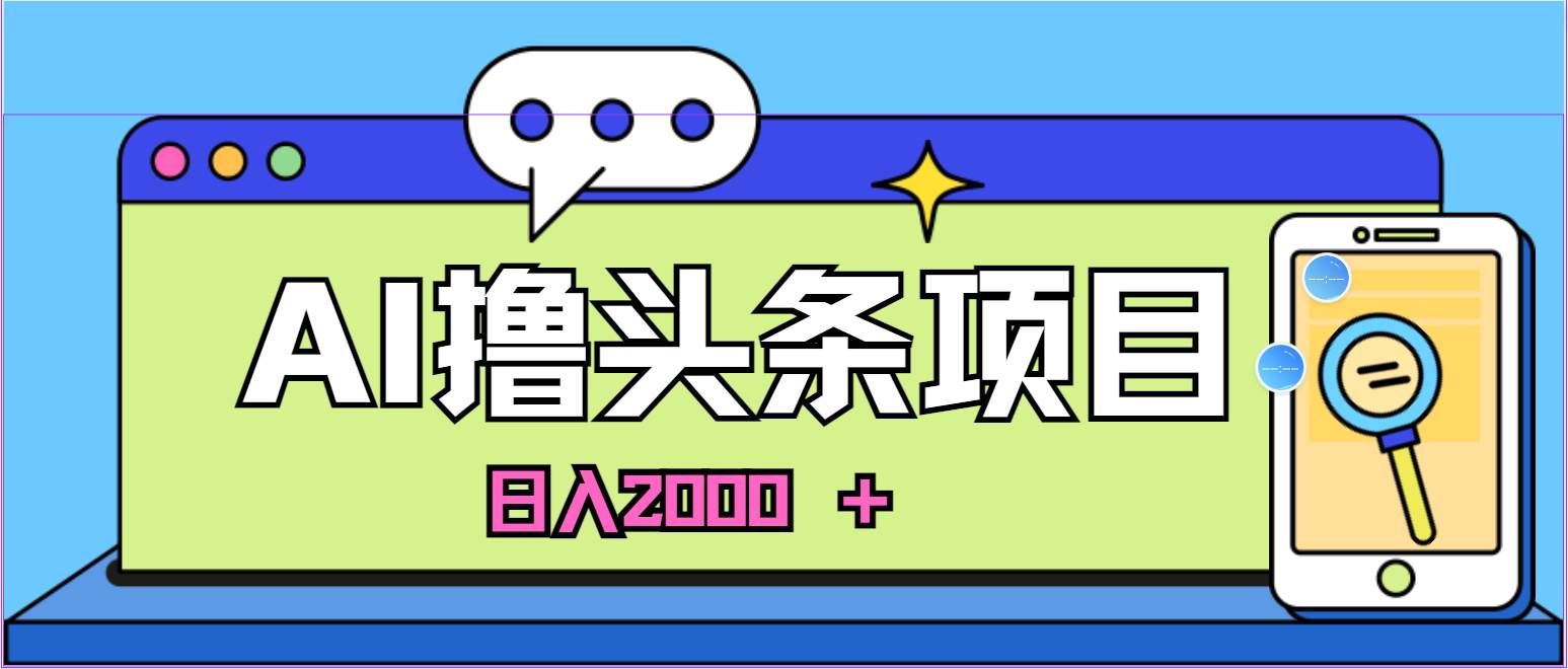 蓝海项目,AI撸头条,当天起号,第二天见收益,小白可做,日入2000+的...-亿盟网-副业月入过万