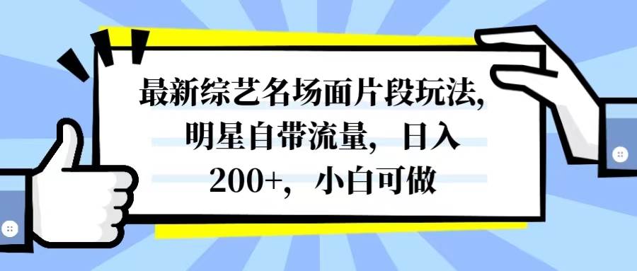 最新综艺名场面片段玩法，明星自带流量，日入200+，小白可做-亿起创业网-副业兼职月入过万-自媒体、引流推广、网赚项目、短视频、技术教程等创业项目资源