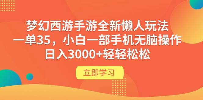 梦幻西游手游全新懒人玩法 一单35 小白一部手机无脑操作 日入3000+轻轻松松-亿起创业网-副业兼职月入过万-自媒体、引流推广、网赚项目、短视频、技术教程等创业项目资源