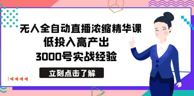 最新无人全自动直播浓缩精华课,低投入高产出,3000号实战经验-亿起创业网-副业兼职月入过万-自媒体、引流推广、网赚项目、短视频、技术教程等创业项目资源