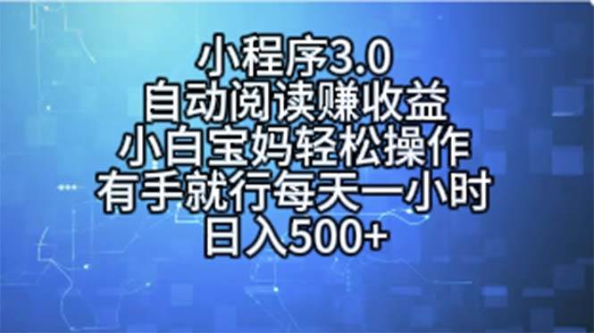 小程序3.0，自动阅读赚收益，小白宝妈轻松操作，有手就行，每天一小时...-亿起创业网-副业兼职月入过万-自媒体、引流推广、网赚项目、短视频、技术教程等创业项目资源