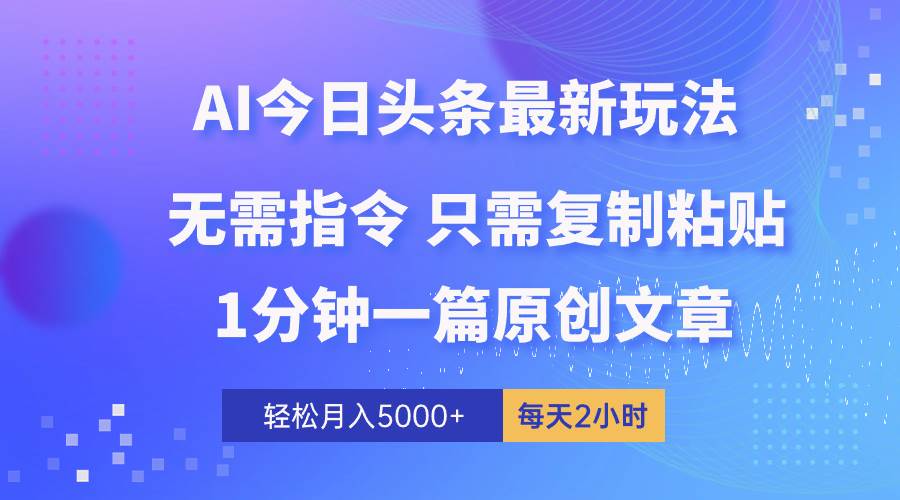 AI头条最新玩法 1分钟一篇 100%过原创 无脑复制粘贴 轻松月入5000+ 每...-亿盟网-副业月入过万