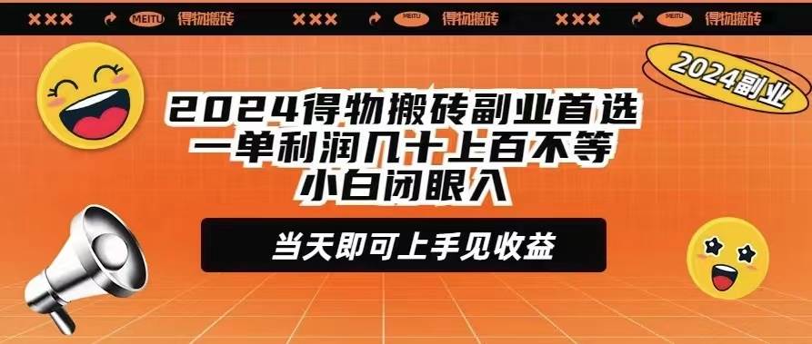 2024得物搬砖副业首选一单利润几十上百不等小白闭眼当天即可上手见收益-亿起创业网-副业兼职月入过万-自媒体、引流推广、网赚项目、短视频、技术教程等创业项目资源