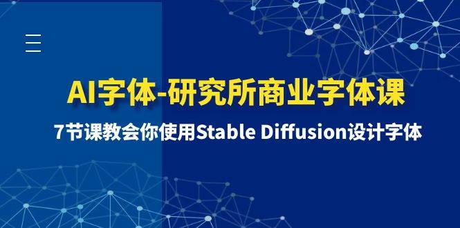 AI字体-研究所商业字体课-第1期：7节课教会你使用Stable Diffusion设计字体-亿盟网-副业月入过万