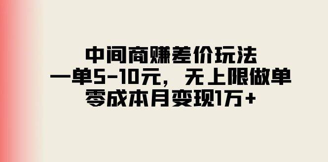 中间商赚差价玩法，一单5-10元，无上限做单，零成本月变现1万+-亿盟网-副业月入过万