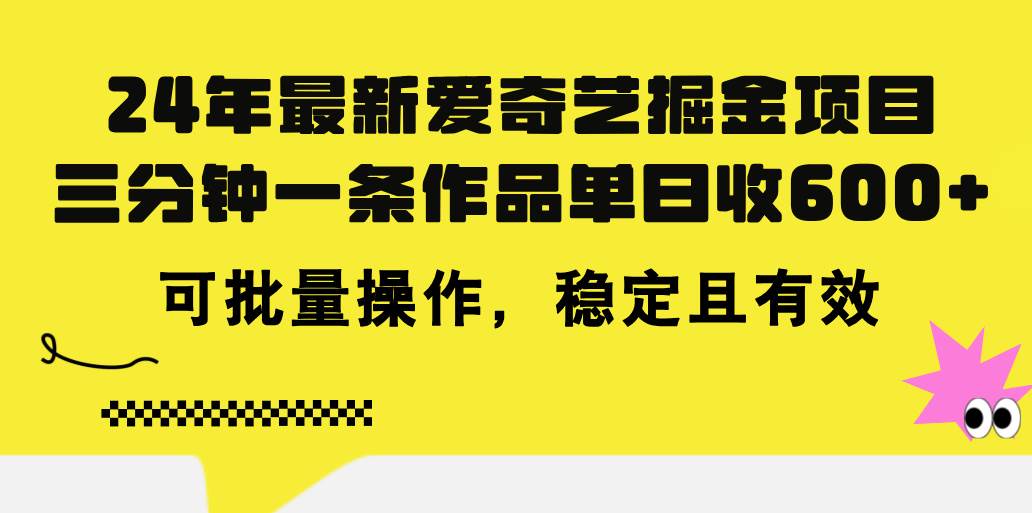 24年 最新爱奇艺掘金项目，三分钟一条作品单日收600+，可批量操作，稳…-亿起创业网-副业兼职月入过万-自媒体、引流推广、网赚项目、短视频、技术教程等创业项目资源