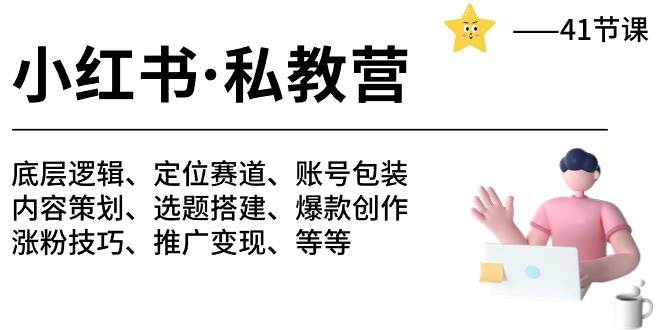 小红书 私教营 底层逻辑/定位赛道/账号包装/涨粉变现/月变现10w+等等-41节-亿起创业网-副业兼职月入过万-自媒体、引流推广、网赚项目、短视频、技术教程等创业项目资源