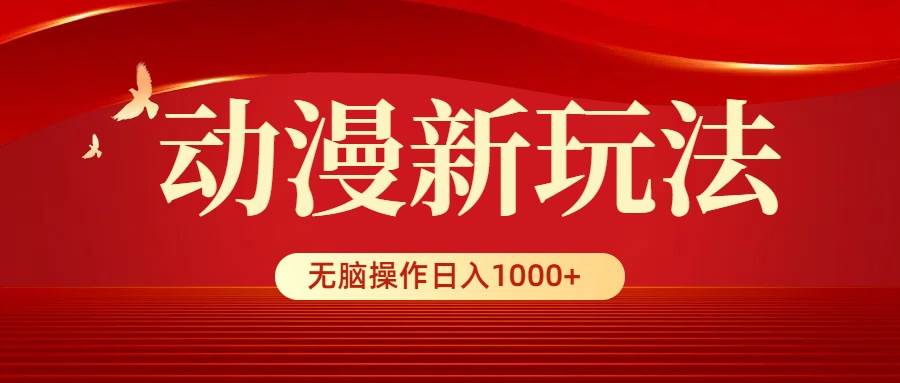 动漫新玩法，条条爆款，5分钟1条100%原创，小白无脑操作日入1000+-亿起创业网-副业兼职月入过万-自媒体、引流推广、网赚项目、短视频、技术教程等创业项目资源