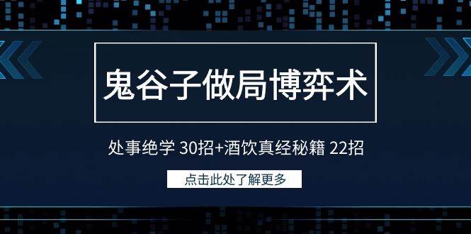 鬼谷子做局博弈术：处事绝学 30招+酒饮真经秘籍 22招-亿起创业网-副业兼职月入过万-自媒体、引流推广、网赚项目、短视频、技术教程等创业项目资源