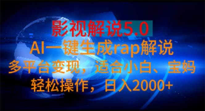 影视解说5.0  AI一键生成rap解说 多平台变现，适合小白，日入2000+-亿起创业网-副业兼职月入过万