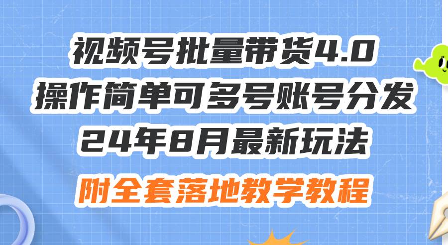 24年8月最新玩法视频号批量带货4.0，操作简单可多号账号分发，附全套落...-亿起创业网-副业兼职月入过万-自媒体、引流推广、网赚项目、短视频、技术教程等创业项目资源