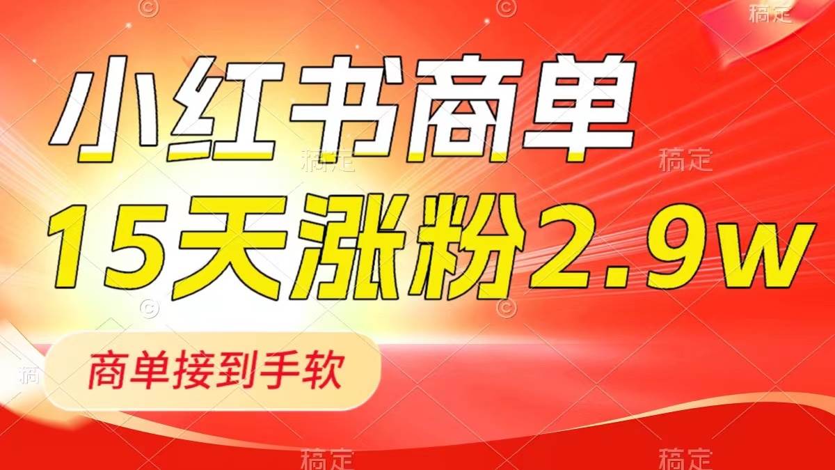 小红书商单最新玩法,新号15天2.9w粉,商单接到手软,1分钟一篇笔记-亿盟网-副业月入过万