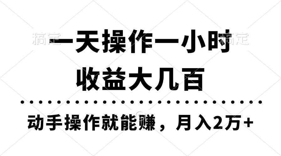 一天操作一小时，收益大几百，动手操作就能赚，月入2万+教学-亿起创业网-副业兼职月入过万-自媒体、引流推广、网赚项目、短视频、技术教程等创业项目资源