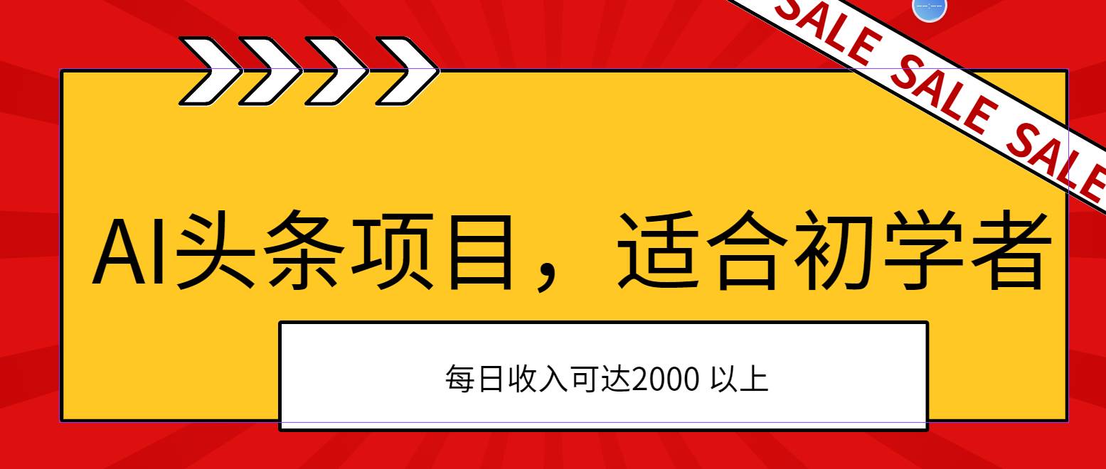 AI头条项目,适合初学者,次日开始盈利,每日收入可达2000元以上-亿起创业网-副业兼职月入过万-自媒体、引流推广、网赚项目、短视频、技术教程等创业项目资源