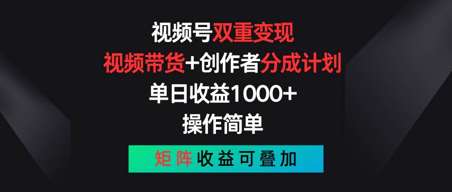 视频号双重变现，视频带货+创作者分成计划 , 单日收益1000+，可矩阵-亿起创业网-副业兼职月入过万-自媒体、引流推广、网赚项目、短视频、技术教程等创业项目资源