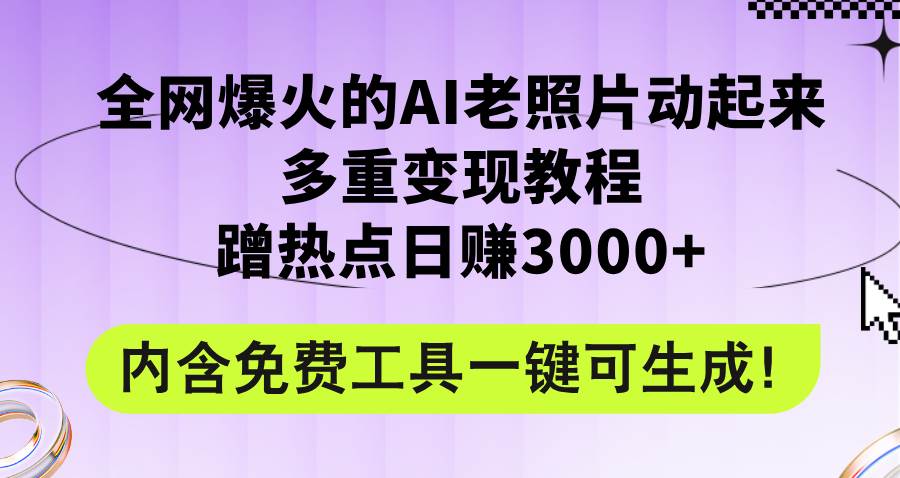 全网爆火的AI老照片动起来多重变现教程,蹭热点日赚3000+,内含免费工具-亿盟网-副业月入过万