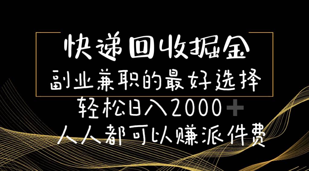 快递回收掘金副业的最好选择轻松一天2000-人人都可以赚派件费-亿起创业网-副业兼职月入过万-自媒体、引流推广、网赚项目、短视频、技术教程等创业项目资源