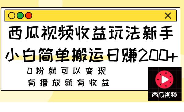 西瓜视频收益玩法,新手小白简单搬运日赚200+0粉就可以变现 有播放就有收益-亿起创业网-副业兼职月入过万-自媒体、引流推广、网赚项目、短视频、技术教程等创业项目资源