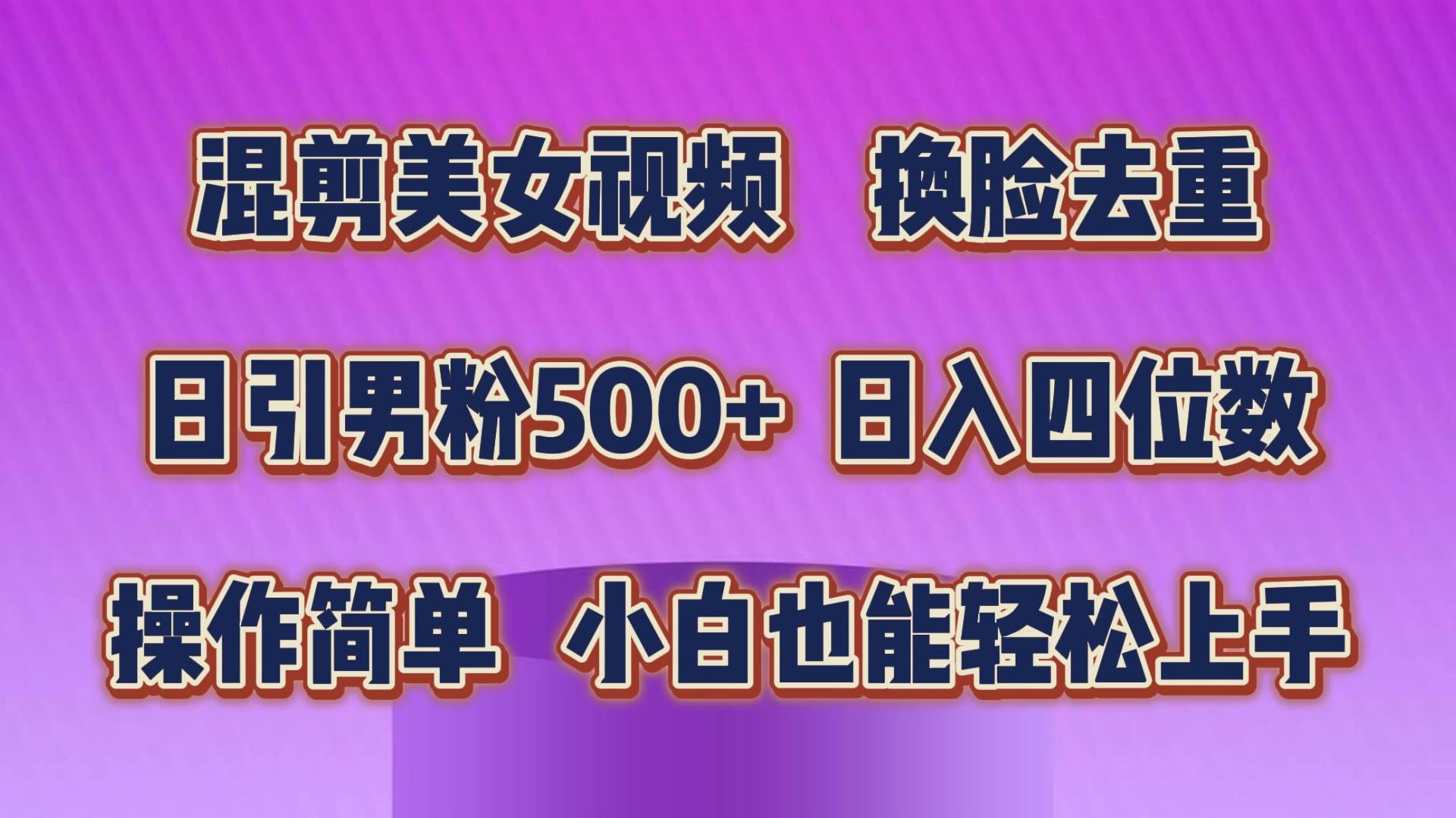 混剪美女视频,换脸去重,轻松过原创,日引色粉500+,操作简单,小白也...-亿起创业网-副业兼职月入过万-自媒体、引流推广、网赚项目、短视频、技术教程等创业项目资源