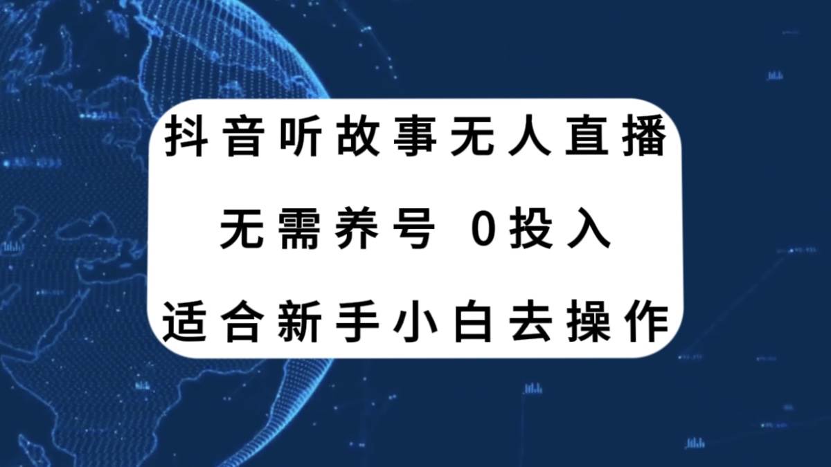 抖音听故事无人直播新玩法，无需养号、适合新手小白去操作-亿起创业网-副业兼职月入过万-自媒体、引流推广、网赚项目、短视频、技术教程等创业项目资源