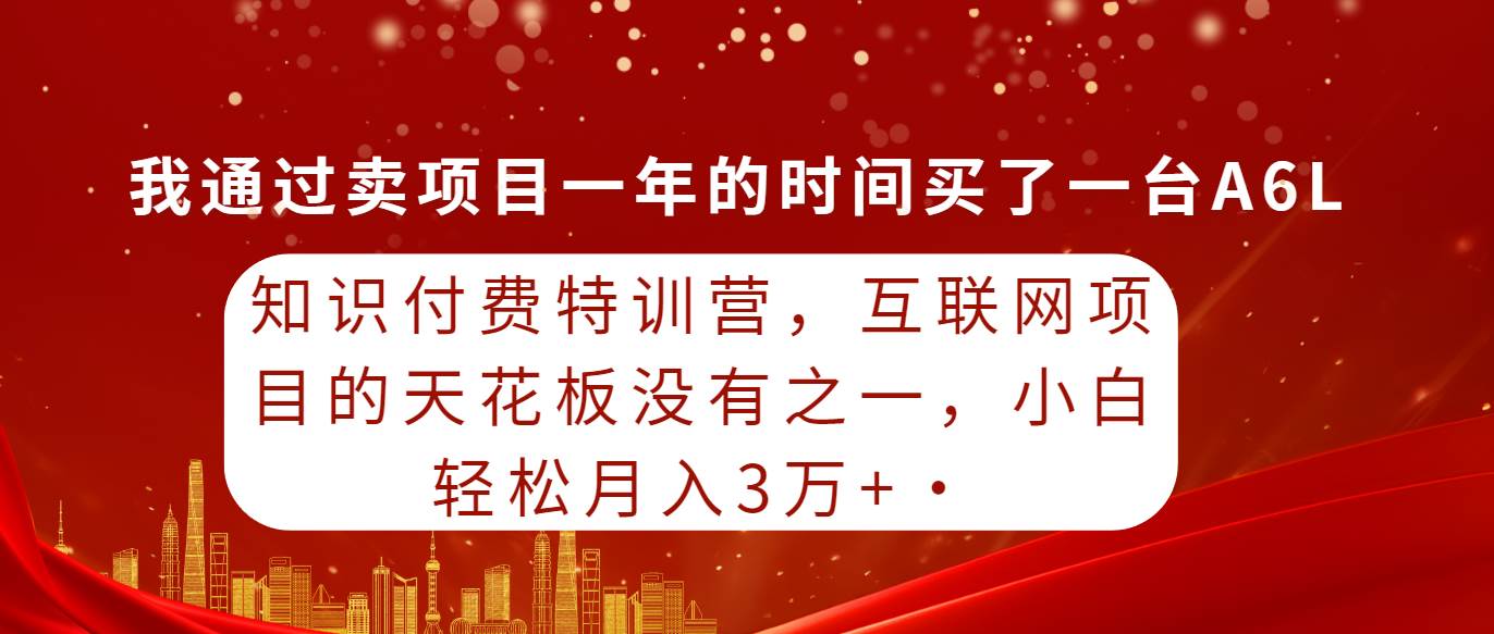 知识付费特训营，互联网项目的天花板，没有之一，小白轻轻松松月入三万+-亿盟网-副业月入过万