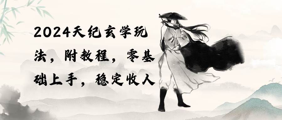 2024天纪玄学玩法,零基础上手,稳定收入(教程+工具)-亿盟网-副业月入过万