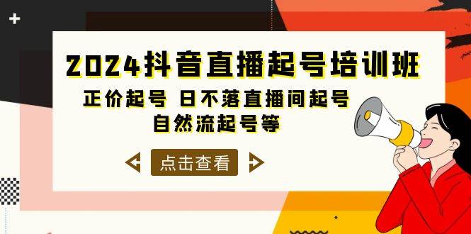 2024抖音直播起号培训班，正价起号 日不落直播间起号 自然流起号等-33节-亿起创业网-副业兼职月入过万-自媒体、引流推广、网赚项目、短视频、技术教程等创业项目资源