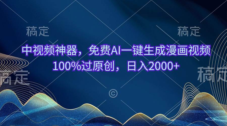 中视频神器，免费AI一键生成漫画视频100%过原创，日入2000+-亿起创业网-副业兼职月入过万-自媒体、引流推广、网赚项目、短视频、技术教程等创业项目资源