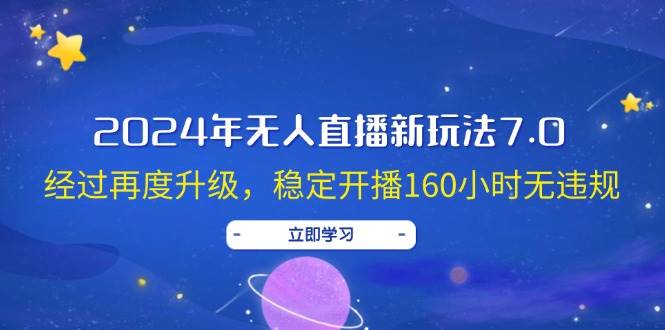 2024年无人直播新玩法7.0，经过再度升级，稳定开播160小时无违规，抖音...-亿起创业网-副业兼职月入过万-自媒体、引流推广、网赚项目、短视频、技术教程等创业项目资源